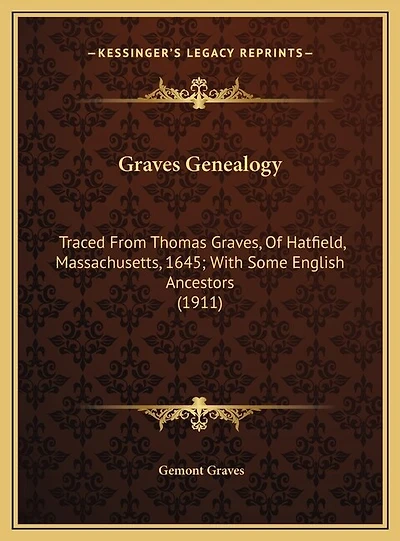 Graves Genealogy: Traced From Thomas Graves, Of Hatfield, Massachusetts, 1645; With Some English Ancestors (1911)