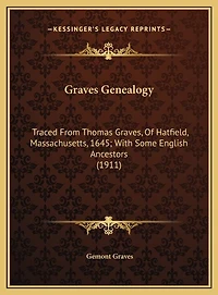 Graves Genealogy: Traced From Thomas Graves, Of Hatfield, Massachusetts, 1645; With Some English Ancestors (1911)
