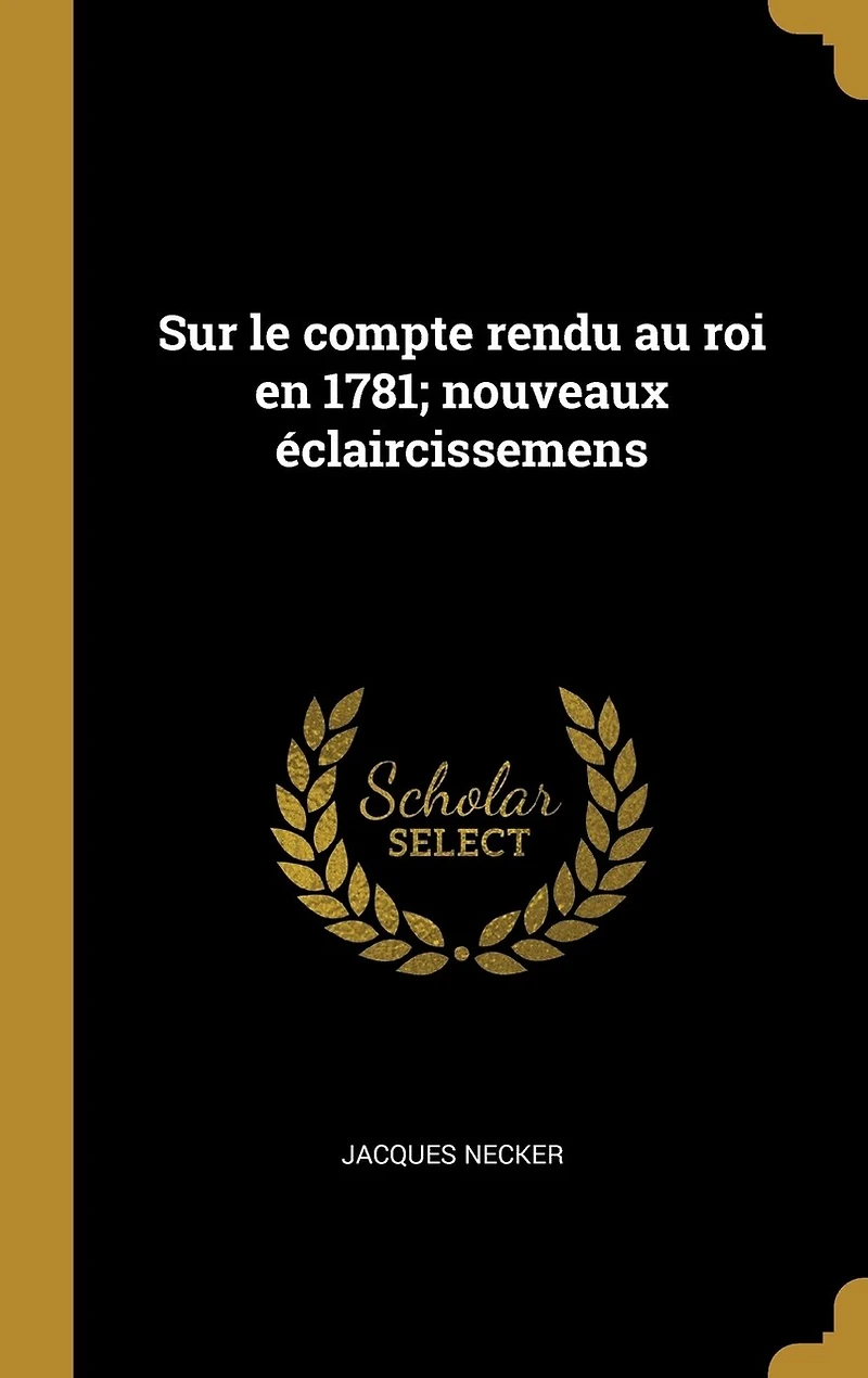 Sur le compte rendu au roi en 1781; nouveaux éclaircissemens
