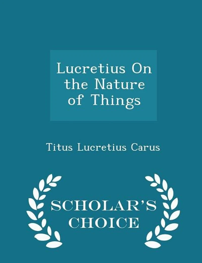 Lucretius On the Nature of Things - Scholar's Choice Edition