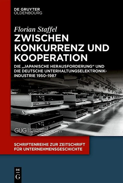 Zwischen Konkurrenz und Kooperation: Die „Japanische Herausforderung“ und die deutsche Unterhaltungselektronikindustrie 1950–1987