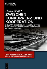 Zwischen Konkurrenz und Kooperation: Die „Japanische Herausforderung“ und die deutsche Unterhaltungselektronikindustrie 1950–1987