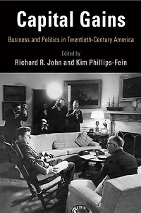 Capital Gains: Business And Politics Twentieth-century America