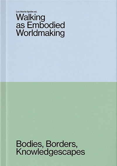 Walking as Embodied Worldmaking: Bodies, Borders, Knowledgescapes