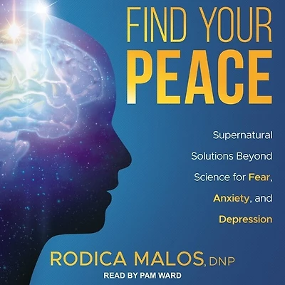 Find Your Peace Lib/E: Supernatural Solutions Beyond Science for Fear, Anxiety, and Depression