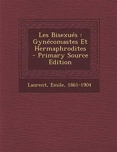Les Bisexués: Gynécomastes Et Hermaphrodites - Primary Source Edition