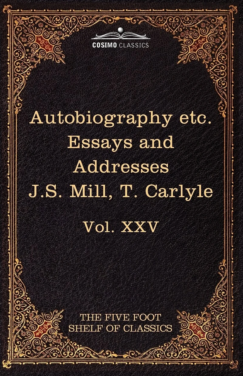 Autobiography of J.S. Mill & on Liberty; Characteristics, Inaugural Address at Edinburgh & Sir Walter Scott: The Five Foot Classics, Vol. XXV (in 51 V