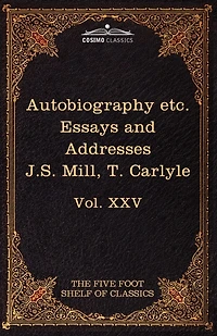 Autobiography of J.S. Mill & on Liberty; Characteristics, Inaugural Address at Edinburgh & Sir Walter Scott: The Five Foot Classics, Vol. XXV (in 51 V