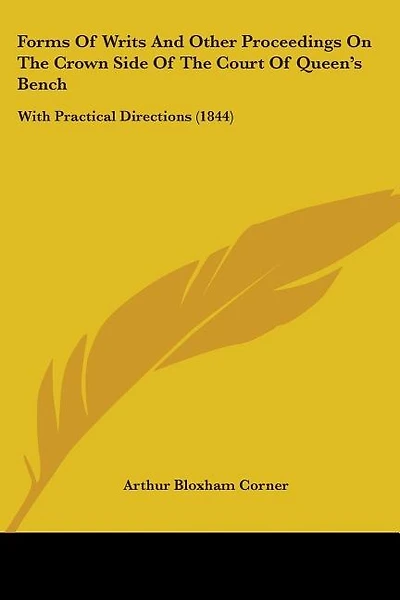 Forms Of Writs And Other Proceedings On The Crown Side Of The Court Of Queen's Bench: With Practical Directions (1844)