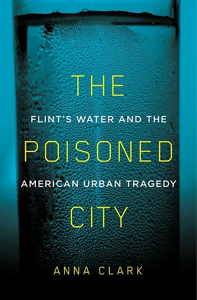 the Poisoned City: Flint's Water and American Urban Tragedy