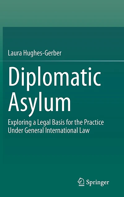Diplomatic Asylum: Exploring A Legal Basis For The Practice Under General International Law