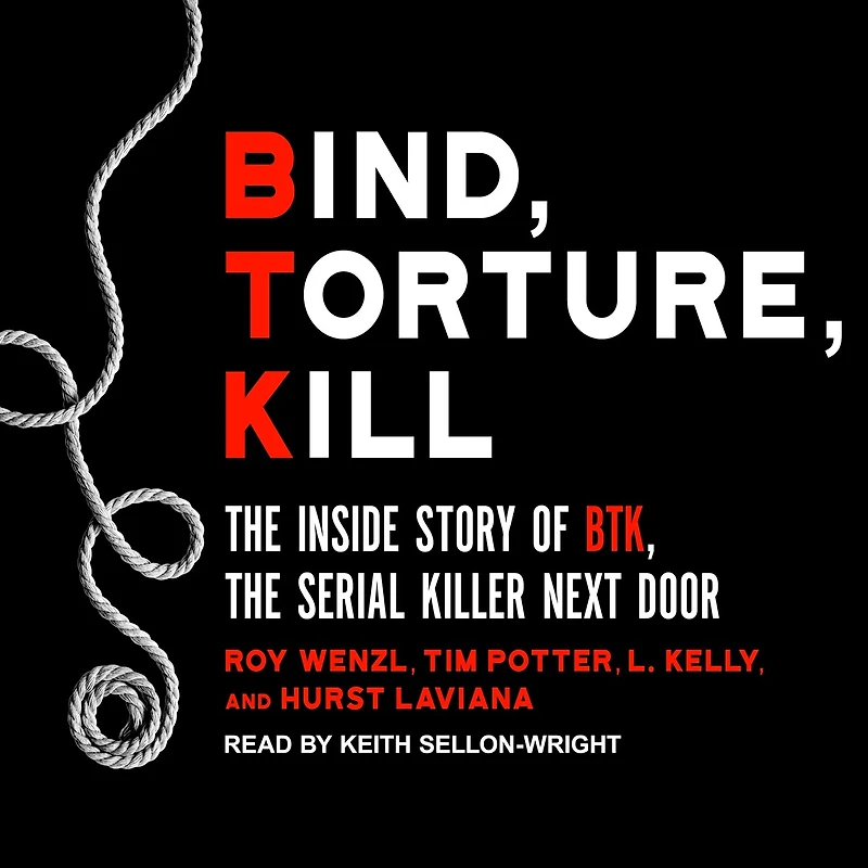Bind, Torture, Kill Lib/E: the Inside Story of Btk, Serial Killer Next Door
