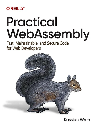 Practical WebAssembly: Fast, Maintainable, and Secure Code for Web Developers