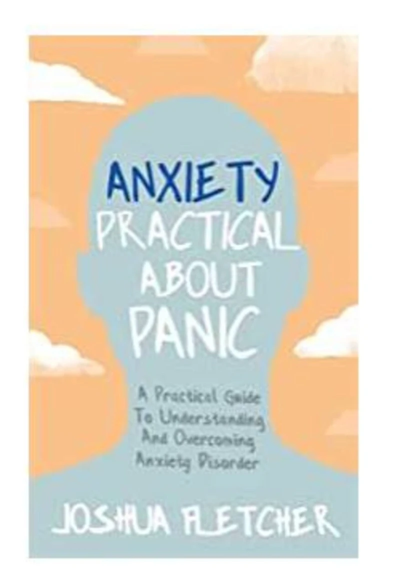 Anxiety: Practical About Panic: A Guide To Understanding And Overcoming Anxiety Disorder