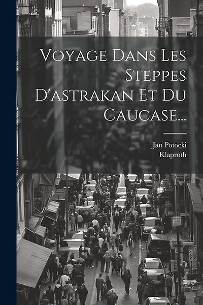 Voyage Dans Les Steppes D'astrakan Et Du Caucase...