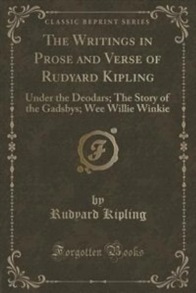 The Writings in Prose and Verse of Rudyard Kipling: Under the Deodars; The Story of the Gadsbys; Wee Willie Winkie (Classic Reprint)