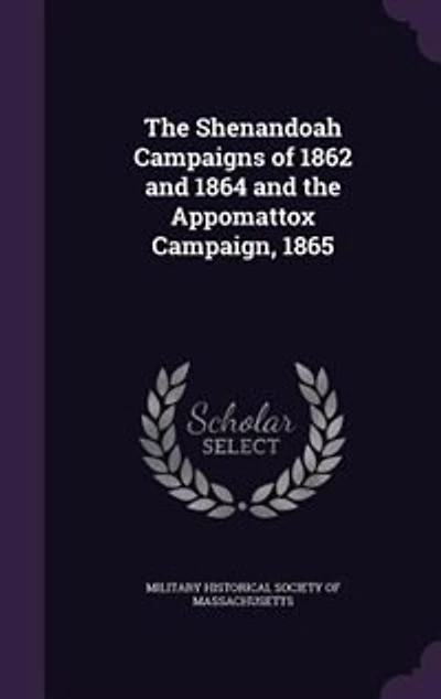 the Shenandoah Campaigns of 1862 and 1864 Appomattox Campaign, 1865