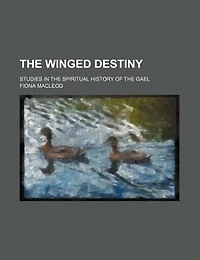The winged destiny; studies in the spiritual history of the Gael
