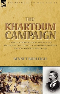 the Khartoum Campaign: a Special Correspondent's View of Reconquest Sudan by British and Egyptian Forces under Kitchener-1898