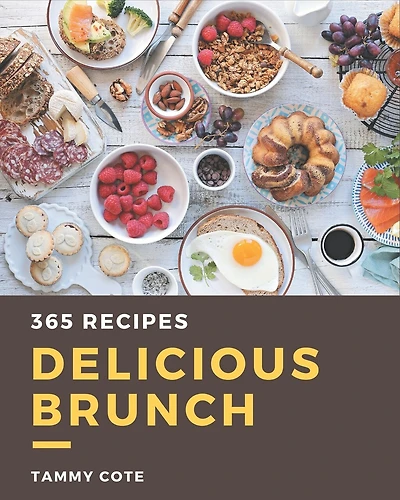 365 Delicious Brunch Recipes: The Best Brunch Cookbook that Delights Your Taste Buds