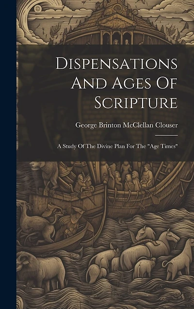 Dispensations And Ages Of Scripture: A Study Of The Divine Plan For The "age Times"