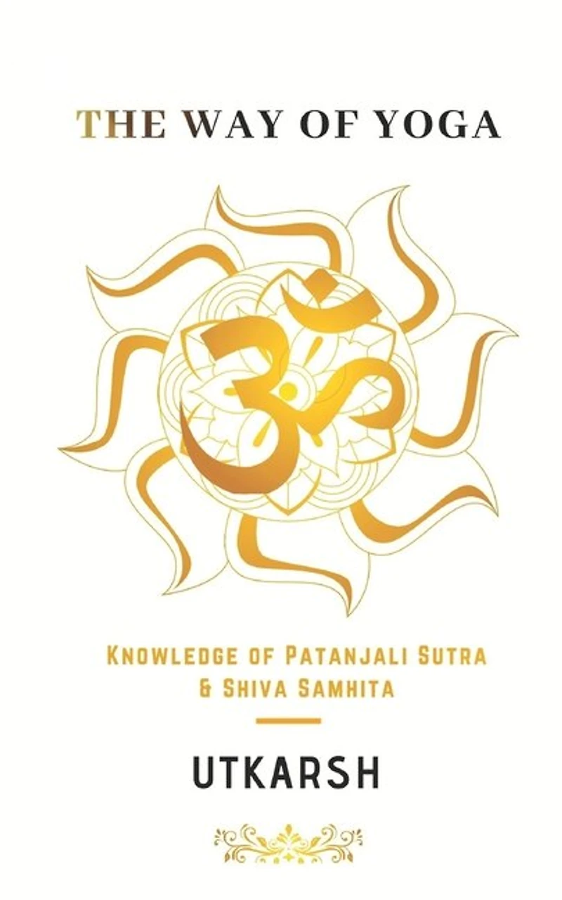 The Way of Yoga: Knowledge of Patanjali sutra and Shiva Samhita