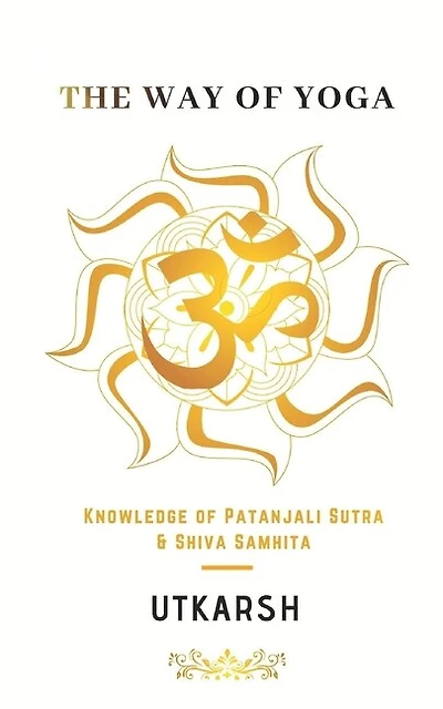 The Way of Yoga: Knowledge of Patanjali sutra and Shiva Samhita