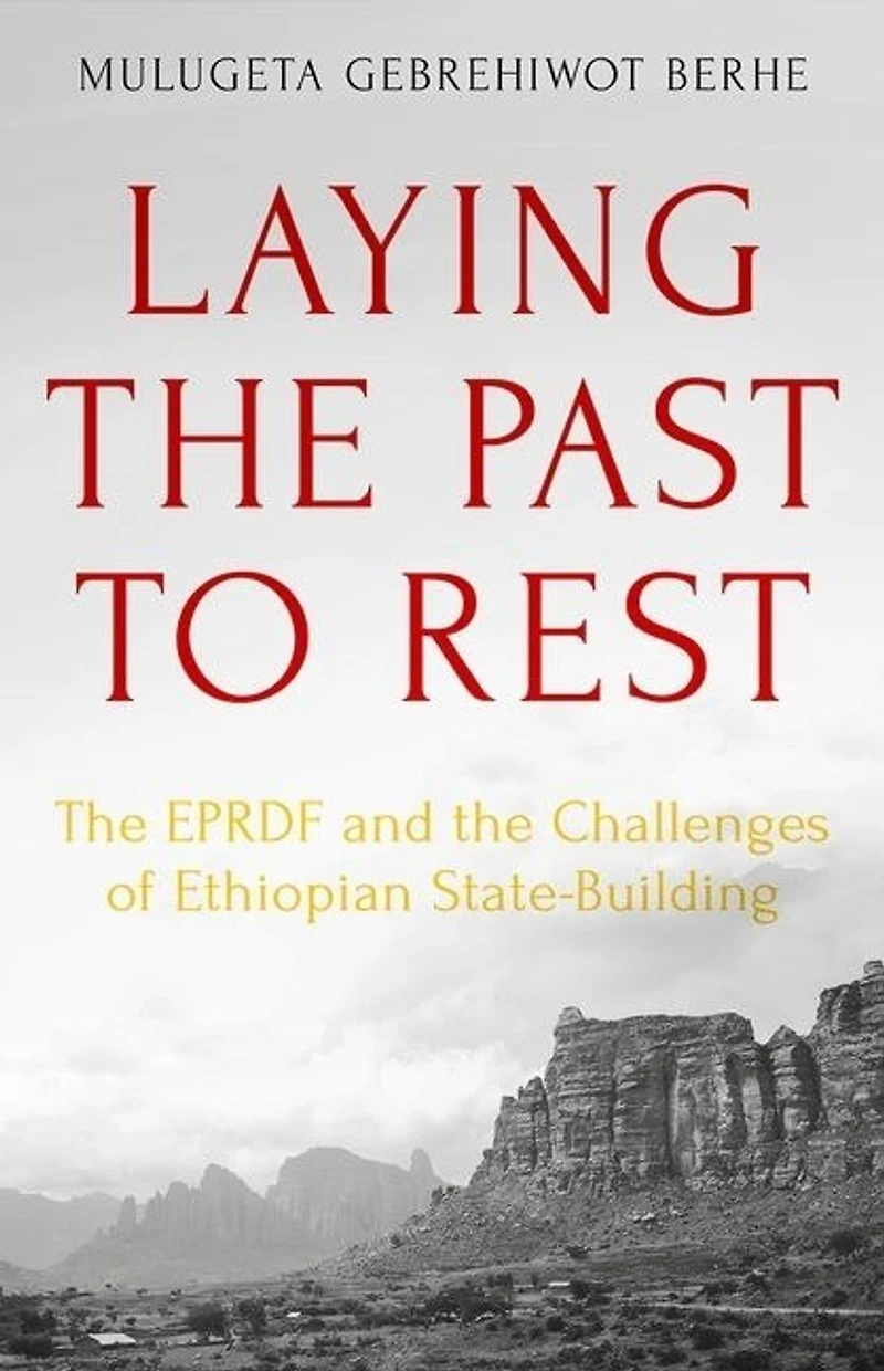 Laying the Past to Rest: EPRDF and Challenges of Ethiopian State-Building
