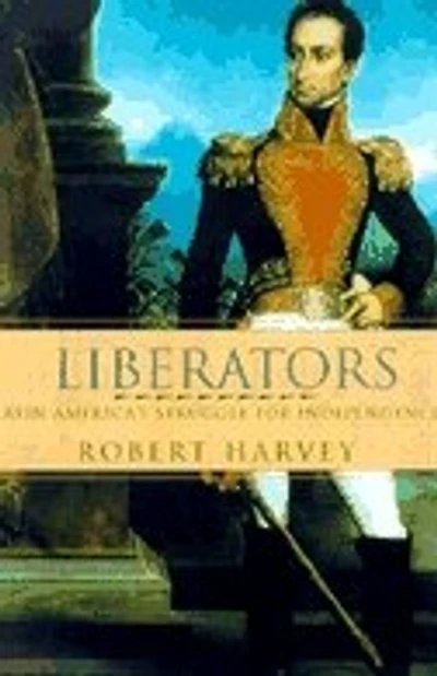 Liberators: Latin America's Struggle For Independence