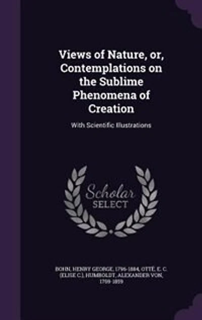 Views of Nature, or, Contemplations on the Sublime Phenomena of Creation: With Scientific Illustrations