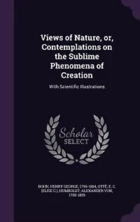Views of Nature, or, Contemplations on the Sublime Phenomena of Creation: With Scientific Illustrations