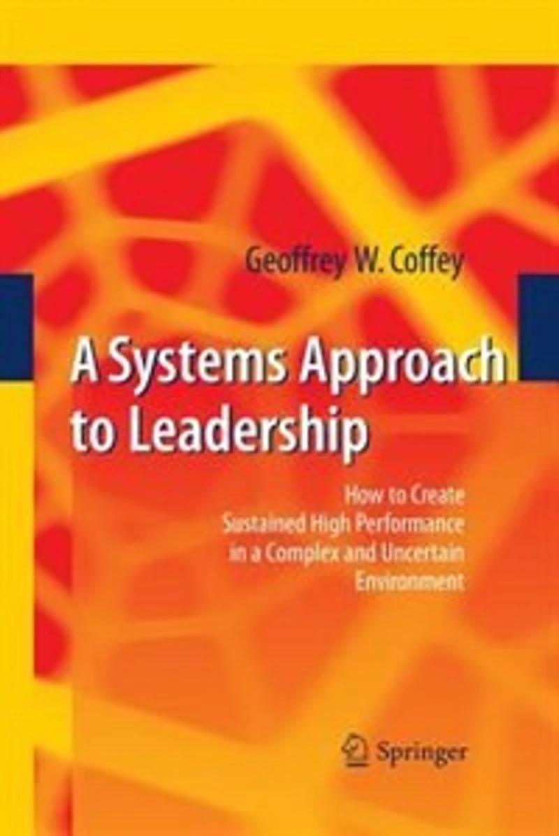a Systems Approach to Leadership: How Create Sustained High Performance Complex and Uncertain Environment