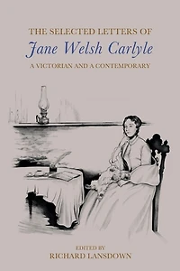 The Selected Letters of Jane Welsh Carlyle: a Victorian and Contemporary