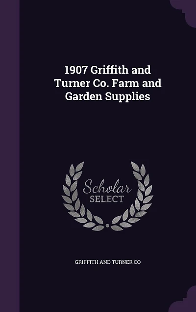 1907 Griffith and Turner Co; Farm Garden Supplies (Classic Reprint)