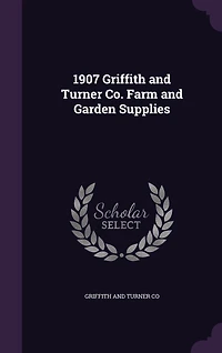 1907 Griffith and Turner Co; Farm Garden Supplies (Classic Reprint)