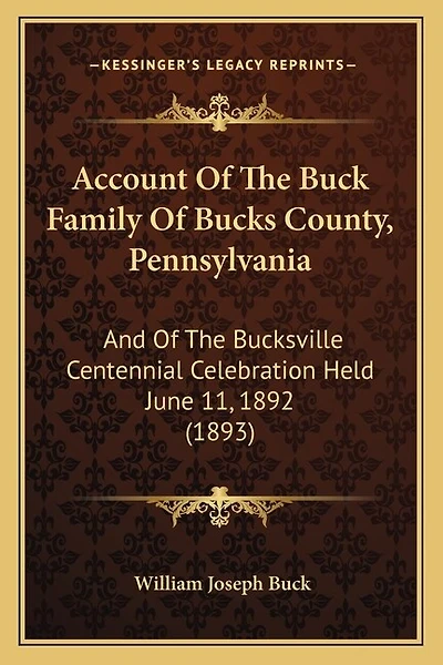 Account Of The Buck Family Of Bucks County, Pennsylvania: And Of The Bucksville Centennial Celebration Held June 11, 1892 (1893)