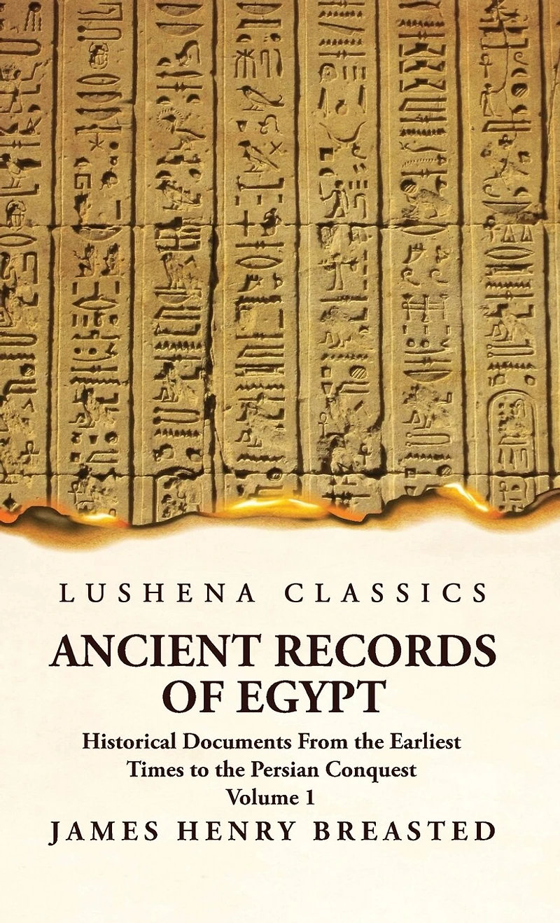 Ancient Records of Egypt Historical Documents From the Earliest Times to the Persian Conquest Volume 1