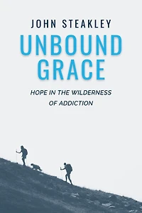 Unbound Grace: Hope in the Wilderness of Addiction