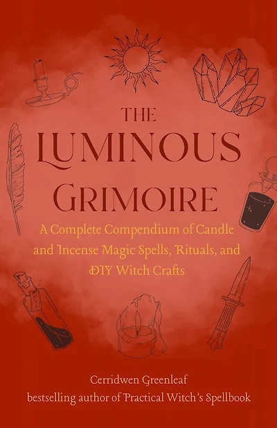 Luminous Grimoire: A Complete Compendium of Candle and Incense Magic Spells, Rituals and DIY Witch Crafts