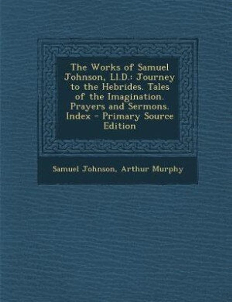 the Works of Samuel Johnson, Ll.D.: Journey to Hebrides. Tales Imagination. Prayers and Sermons. Index