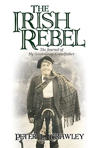The Irish Rebel: Journal Of My Great-great-grandfather
