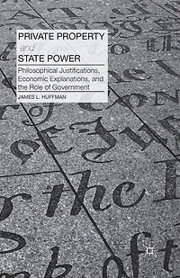 Private Property and State Power: Philosophical Justifications, Economic Explanations, the Role of Government