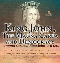 King John, The Magna Carta and Democracy - History for Kids Books Chidren's European History