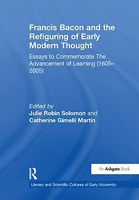 Francis Bacon And The Refiguring Of Early Modern Thought: Essays To Commemorate Advancement Learning (1605-2005)