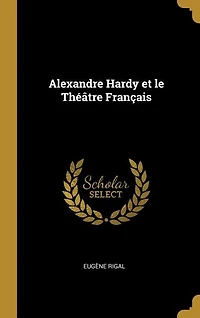 Alexandre Hardy et le Théâtre Français
