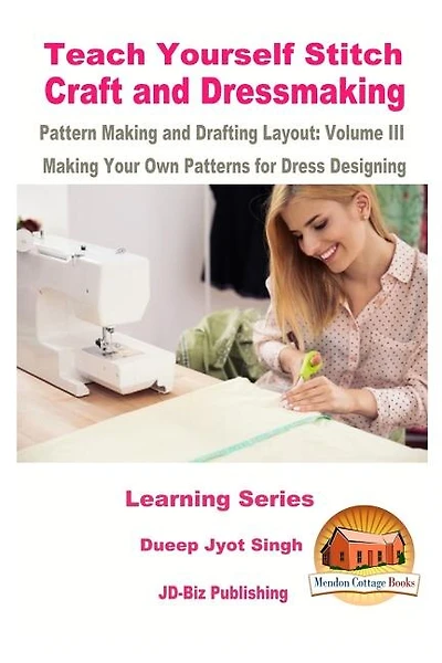 Teach Yourself Stitch Craft And Dressmaking Pattern Making And Drafting Layout: Volume Iii - Making Your Own Patterns For Dress Designing