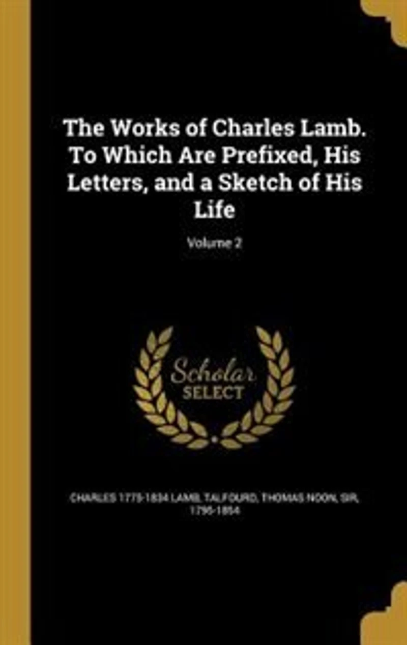 The Works of Charles Lamb. To Which Are Prefixed, His Letters, and a Sketch of His Life; Volume 2