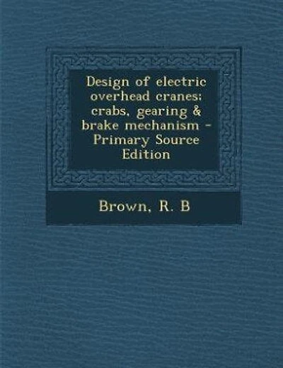 Design of electric overhead cranes; crabs, gearing & brake mechanism - Primary Source Edition