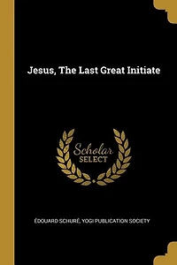 Jesus, The Last Great Initiate