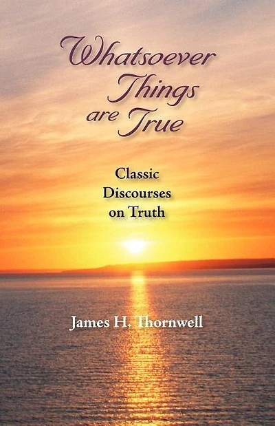 Whatsoever Things Are True: Classic Discourses on Truth